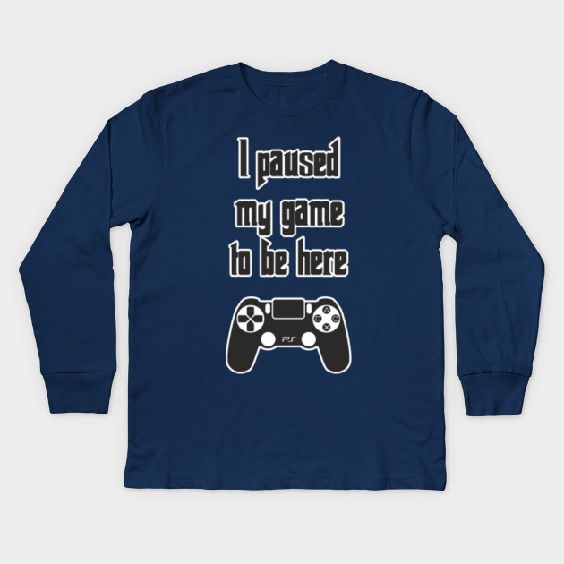 I Paused My Game to Be Here Funny Design Art Gift for Game Lovers